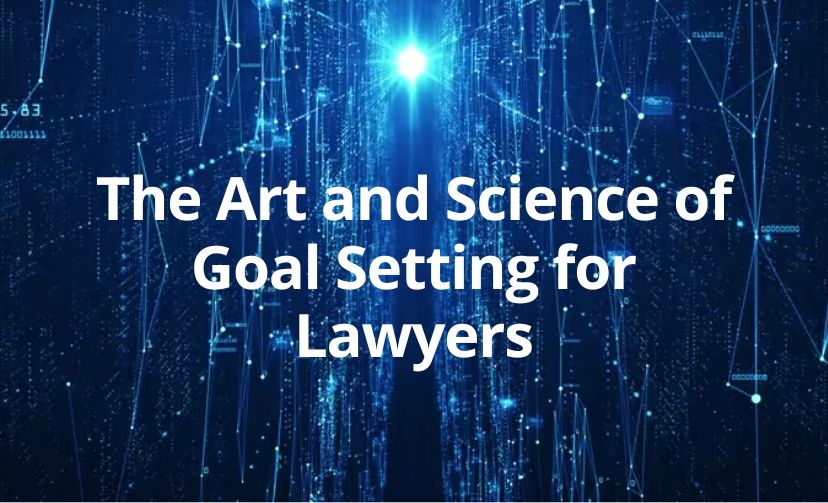 The Art and Science of Goal Setting for Lawyers